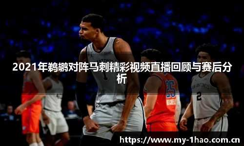 2021年鹈鹕对阵马刺精彩视频直播回顾与赛后分析
